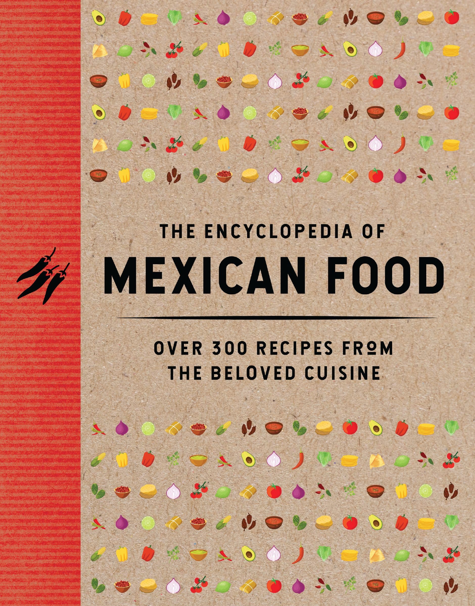 The Encyclopedia of Mexican Food: 350 Recipes from the Beloved Cuisine (Encyclopedia Cookbooks)
