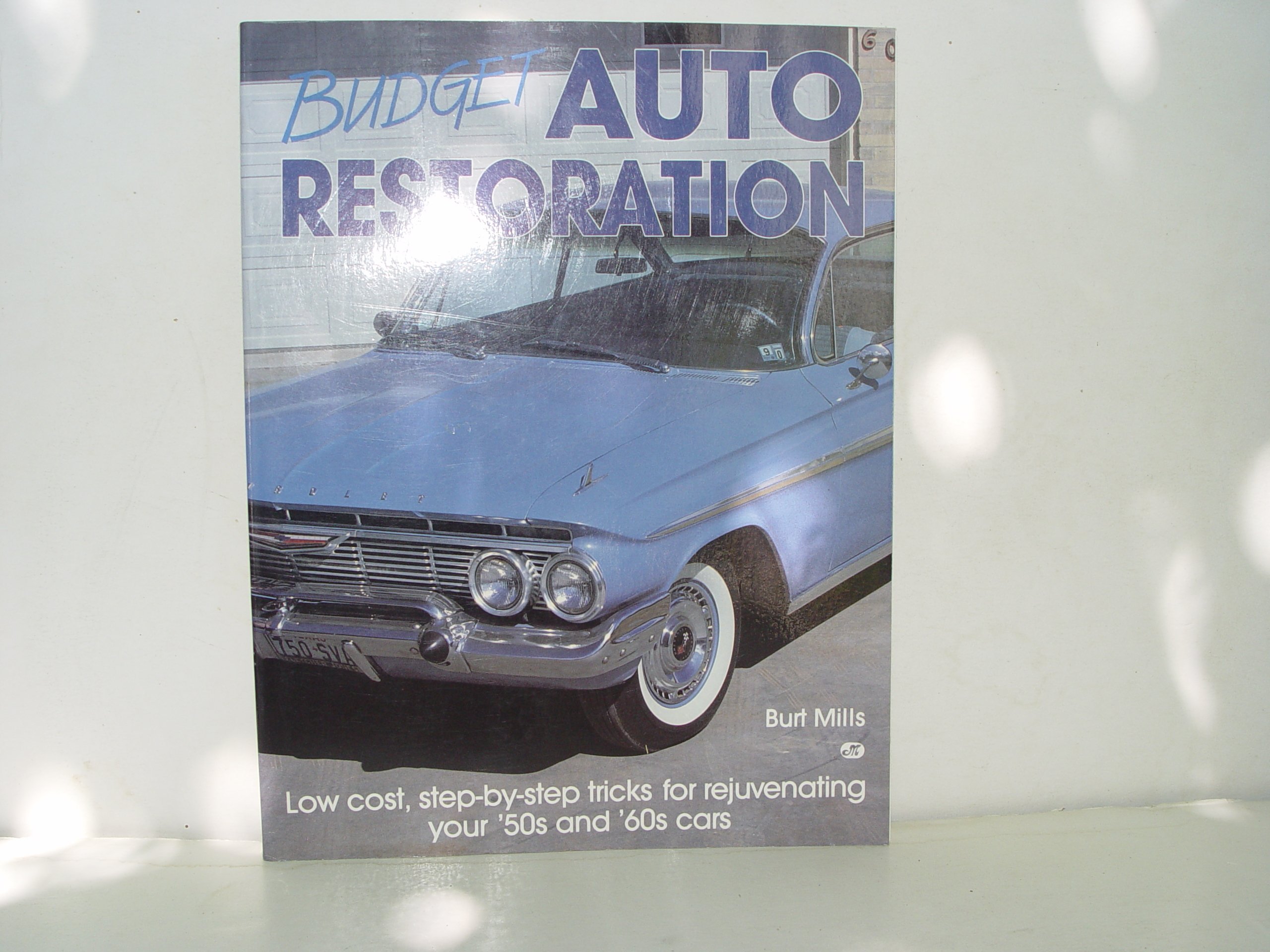 Budget Auto Restoration: Low Cost, Step-By-Step Tricks for Rejuvenating Your '50s and '60s Cars