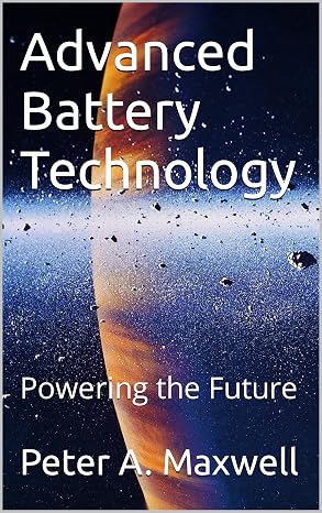 Advanced Battery Technology: Powering the Future (Technology 101 Book 28)