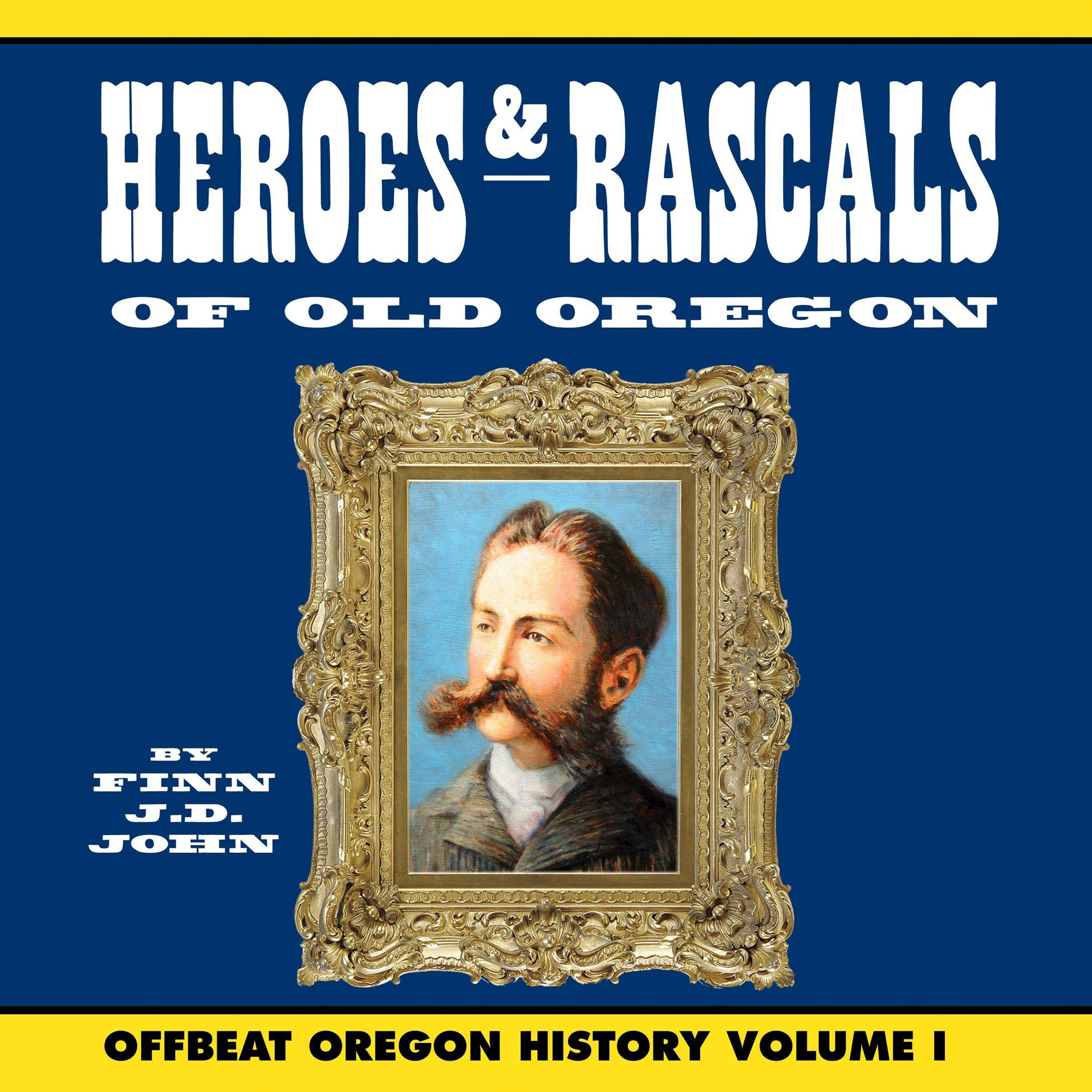 Heroes & Rascals of Old Oregon