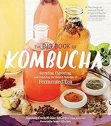 The Big Book of Kombucha: Brewing, Flavoring, and Enjoying the Health Benefits of Fermented Tea