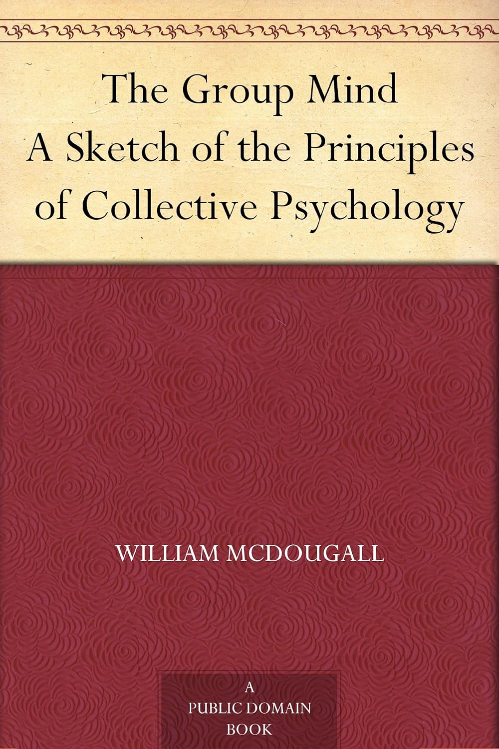 The Group Mind A Sketch of the Principles of Collective Psychology