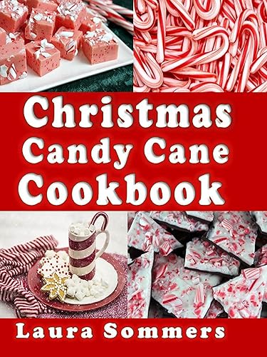 Christmas Candy Cane Cookbook: Recipes Using Peppermint Candy Canes (Christmas