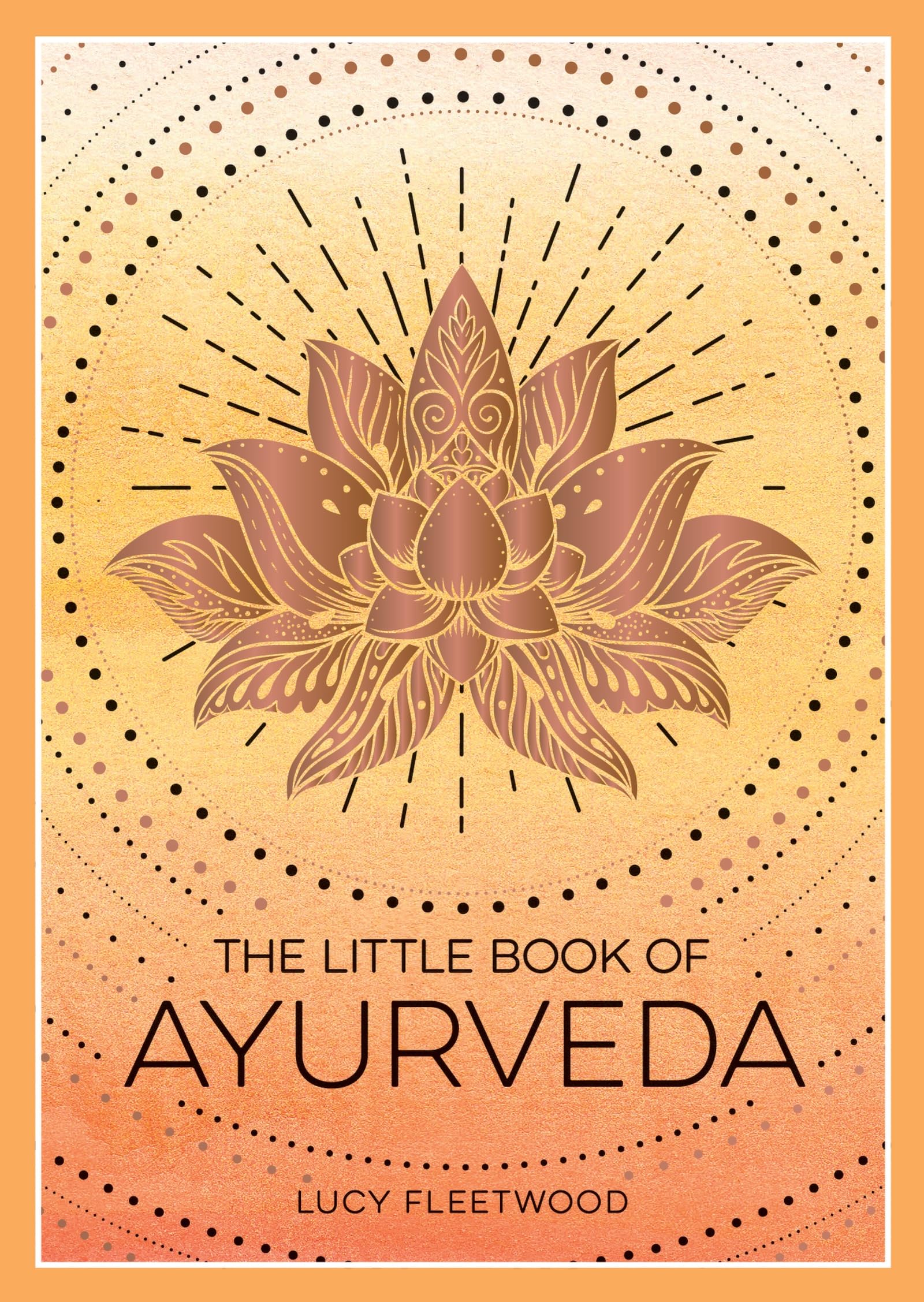 The Little Book of Ayurveda: A Beginner's Guide to the Art of Balancing Mind, Body and Spirit