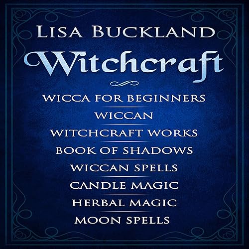 Witchcraft: Wicca for Beginners, Wiccan, Witchcraft Works, Book of Shadows, Wiccan Spells, Candle Magic, Herbal Magic, Moon Spells