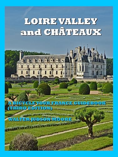 LOIRE VALLEY and CHÂTEAUX - A BICYCLE YOUR FRANCE GUIDEBOOK (Third Edition) (Bicycle Your France Guidebooks)