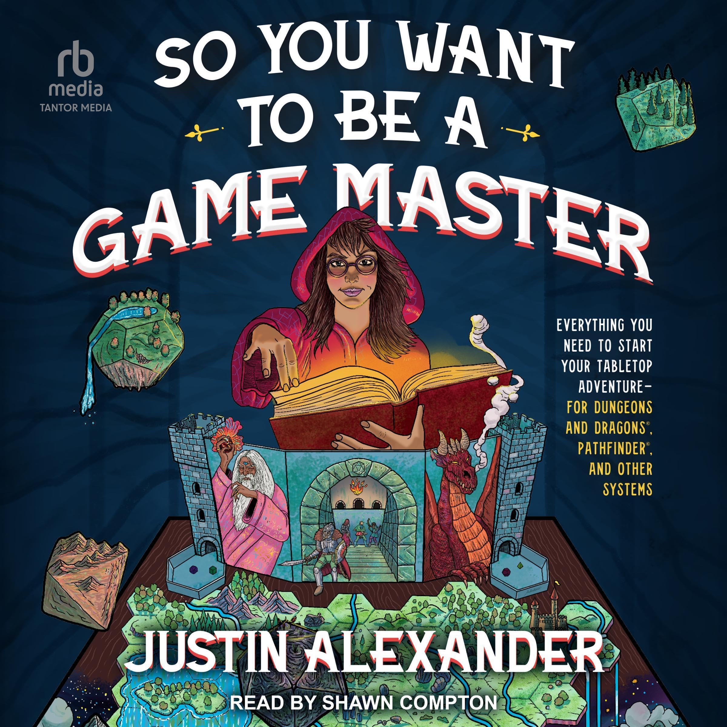 So You Want to Be a Game Master: Everything You Need to Start Your Tabletop Adventure for Dungeon's and Dragons, Pathfinder, and Other Systems