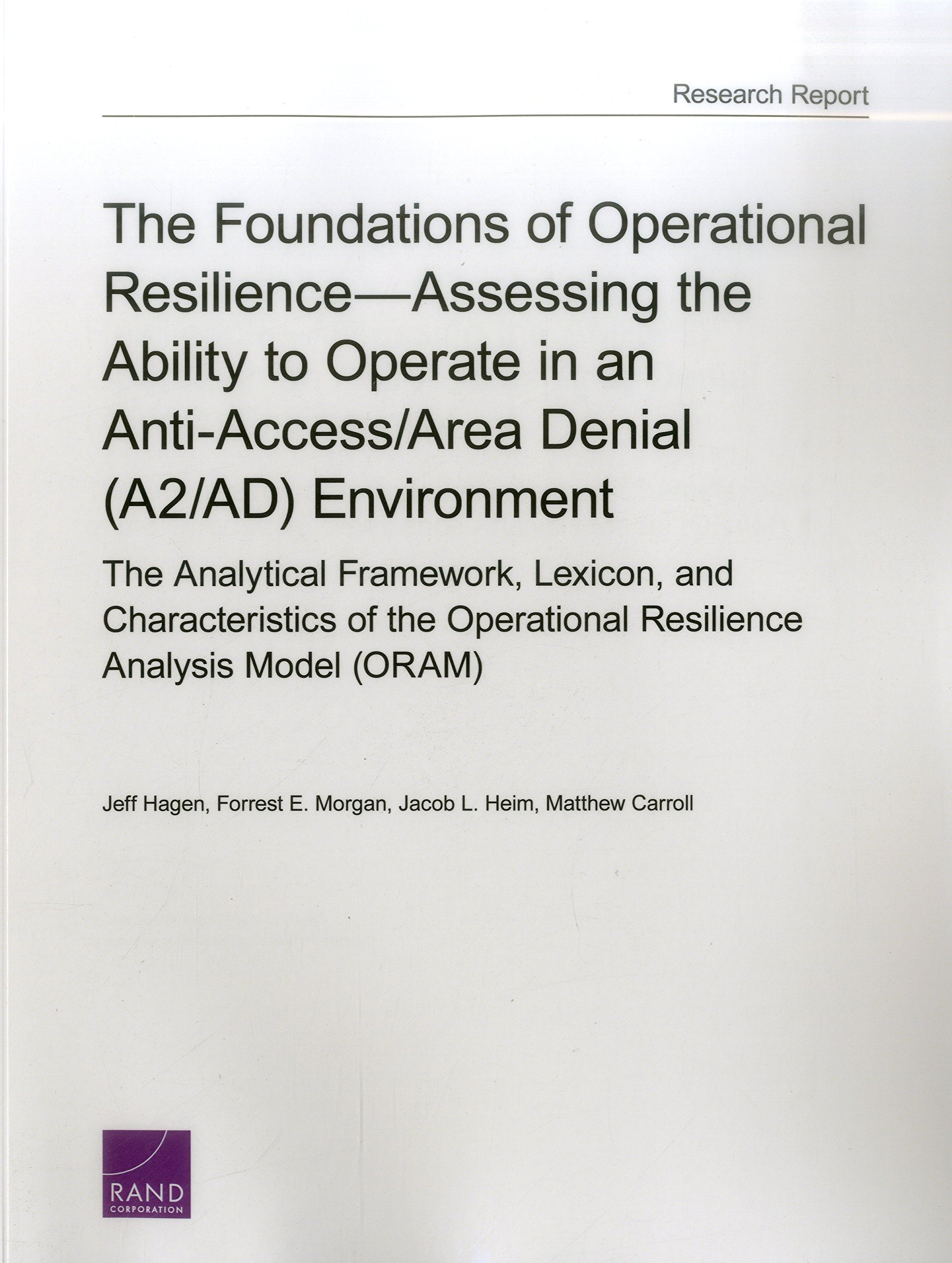 The Foundations of Operational Resilience_Assessing the Ability to Operate in an Anti-Access/Area Denial (A2/AD) Environment: The Analytical ... Operational Resilience Analysis Model (ORAM)