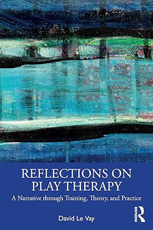 Reflections on play therapy : a narrative through training, theory, and practice /