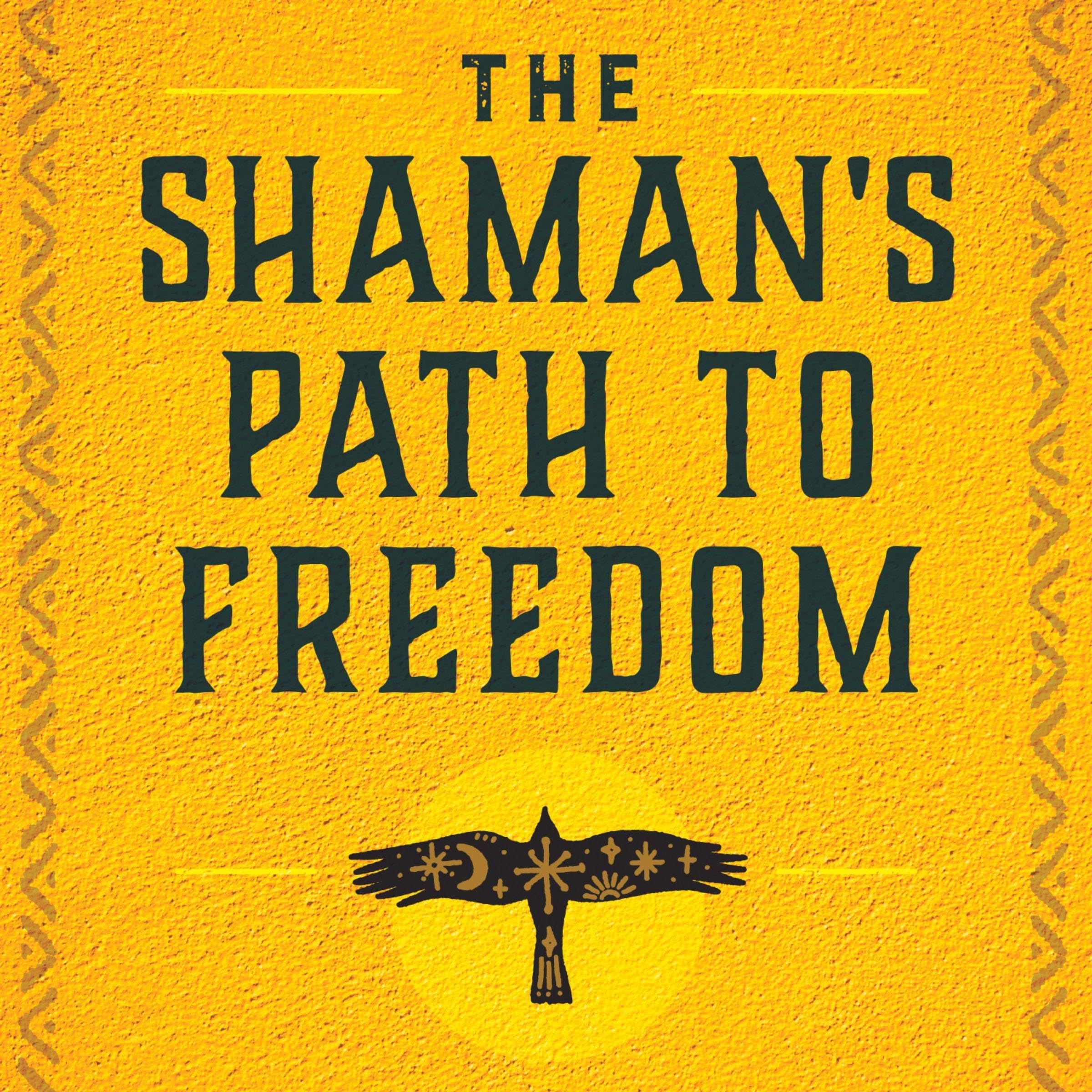 The Shaman's Path to Freedom