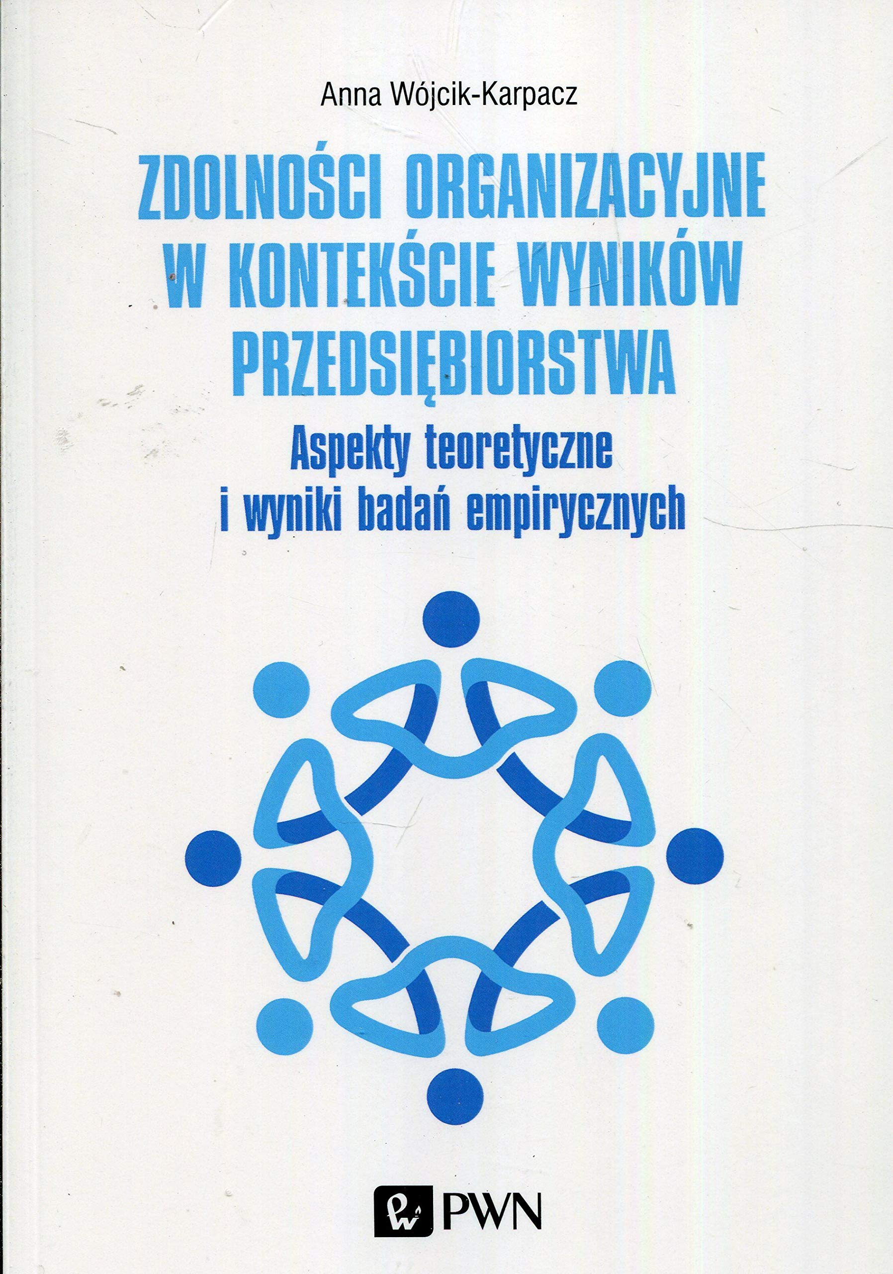 Zdolności organizacyjne w kontekście wyników przedsiębiorstwa: Aspekty teoretyczne i wyniki badań empirycznych