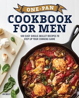 One-Pan Cookbook for Men by Jon Bailey: 100 Easy Skillet Recipes for Busy Guys & Beginners