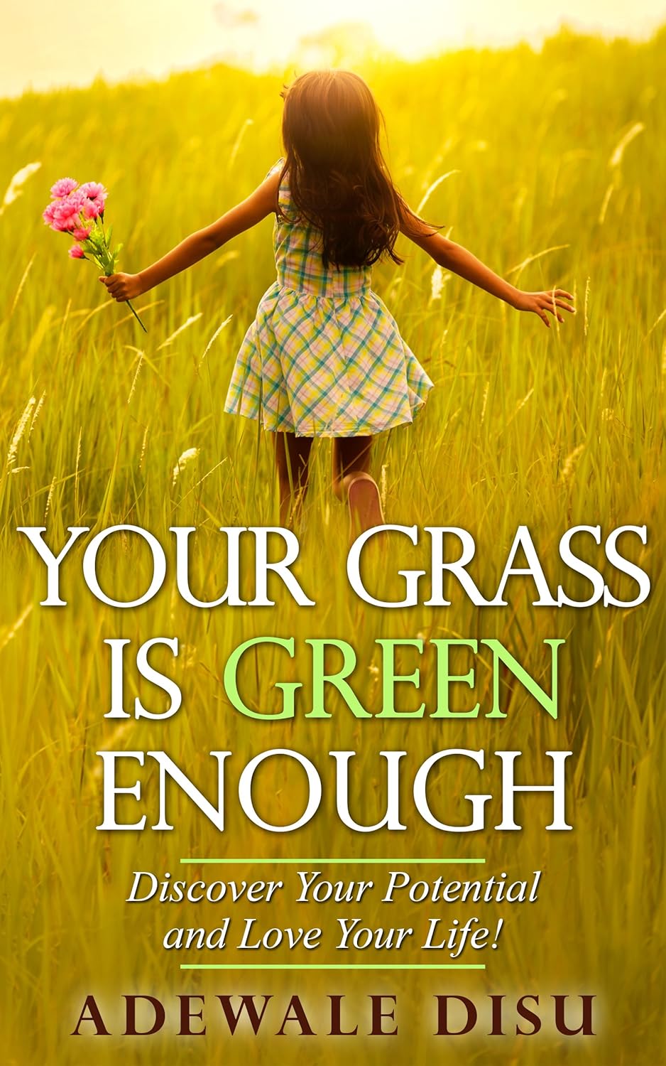 YOUR GRASS IS GREEN ENOUGH Discover Your Potential and Love Your Life