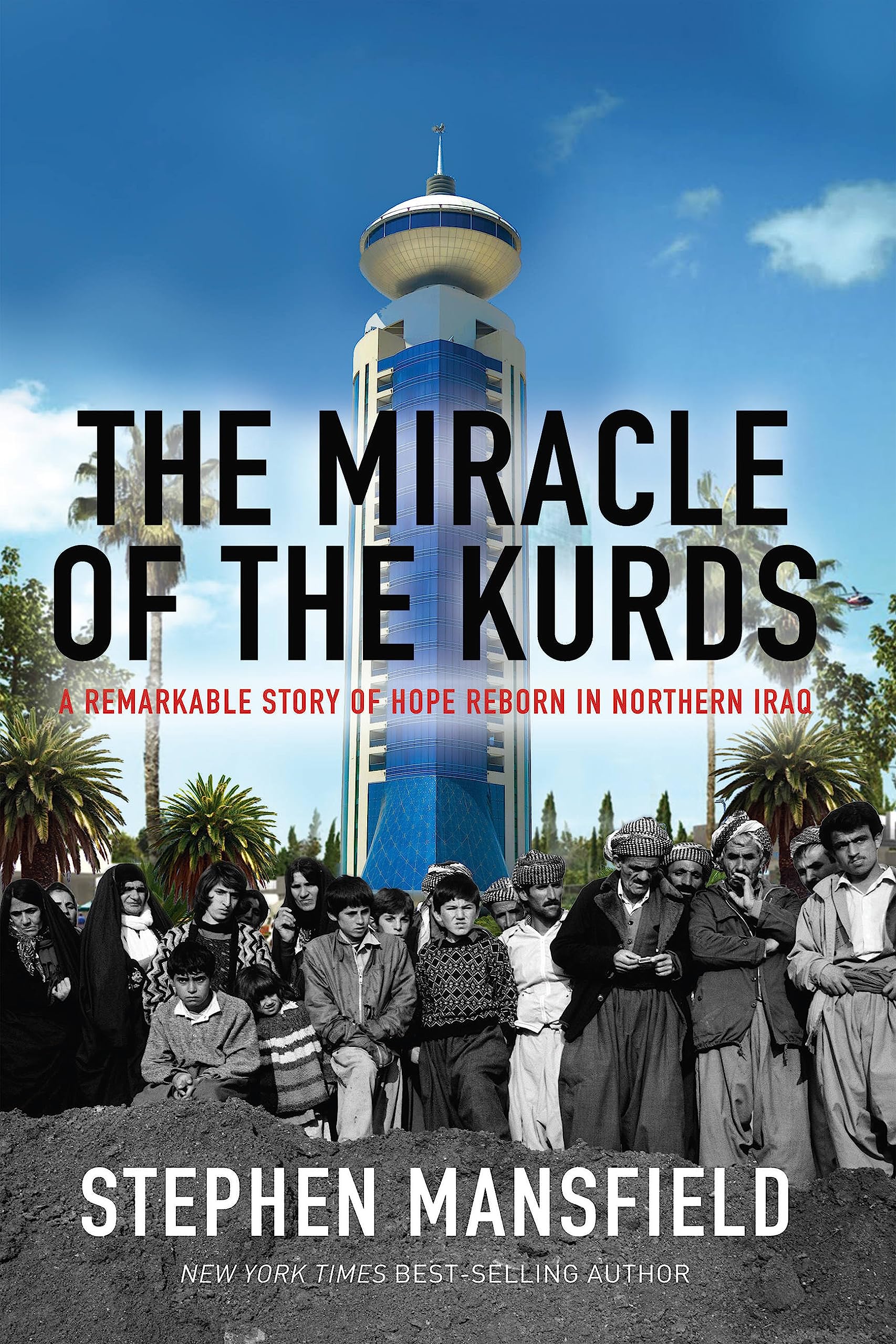 THE MIRACLE OF THE KURDS: A Remarkable Story of Hope Reborn in Northern Iraq