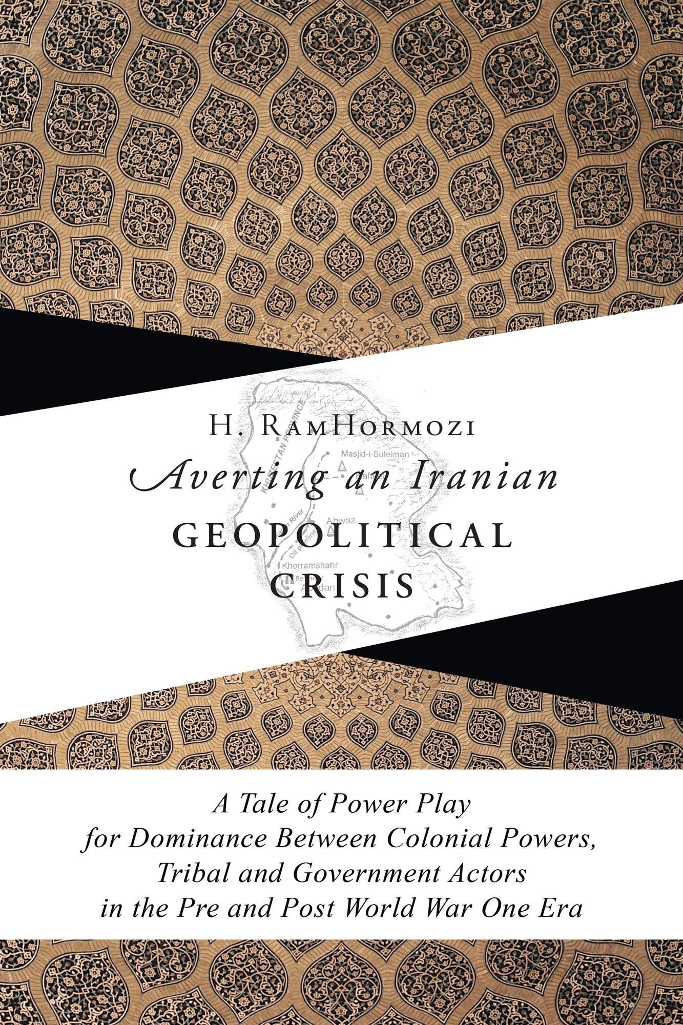 Averting An Iranian Geopolitical Crisis: A Tale of Power Play for Dominance Between Colonial Powers, Tribal and Government Actors in the Pre and Post World War One Era
