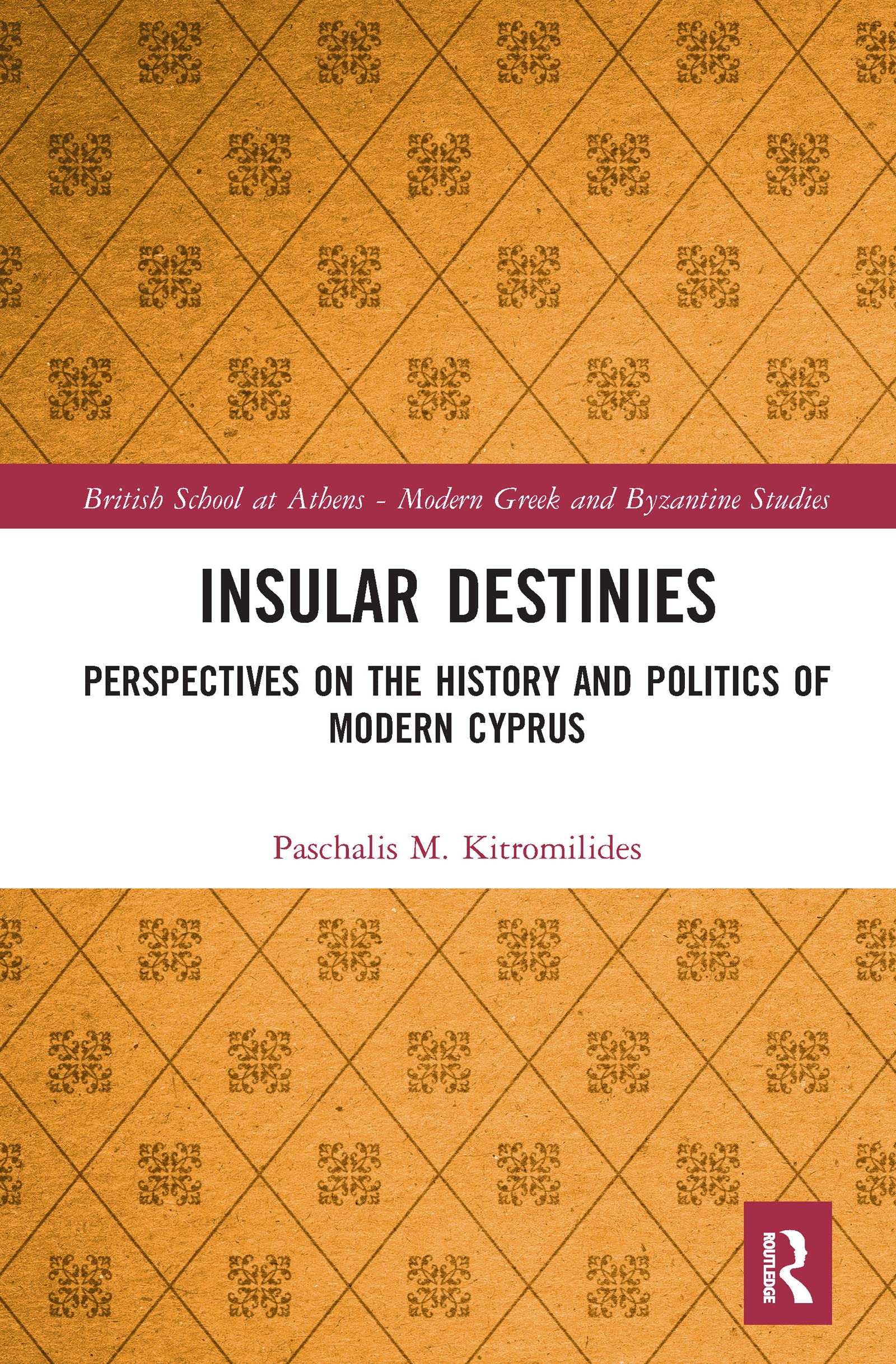 Insular Destinies: Perspectives on the history and politics of modern Cyprus: 8 (British School at Athens - Modern Greek and Byzantine Studies)