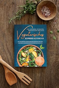 Edition Dreiblatt Kochbücher Vegetarisches Express-Kochbuch für Einsteiger Studenten Profis und Faule: Die leckersten vegetarischen Rezepte für eine gesunde und zeitsparende Ernährung im Alltag von