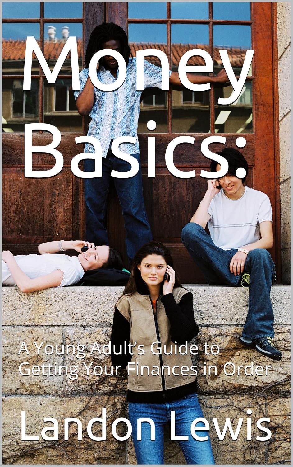 Money Basics: : A Young Adult’s Guide to Getting Your Finances in Order