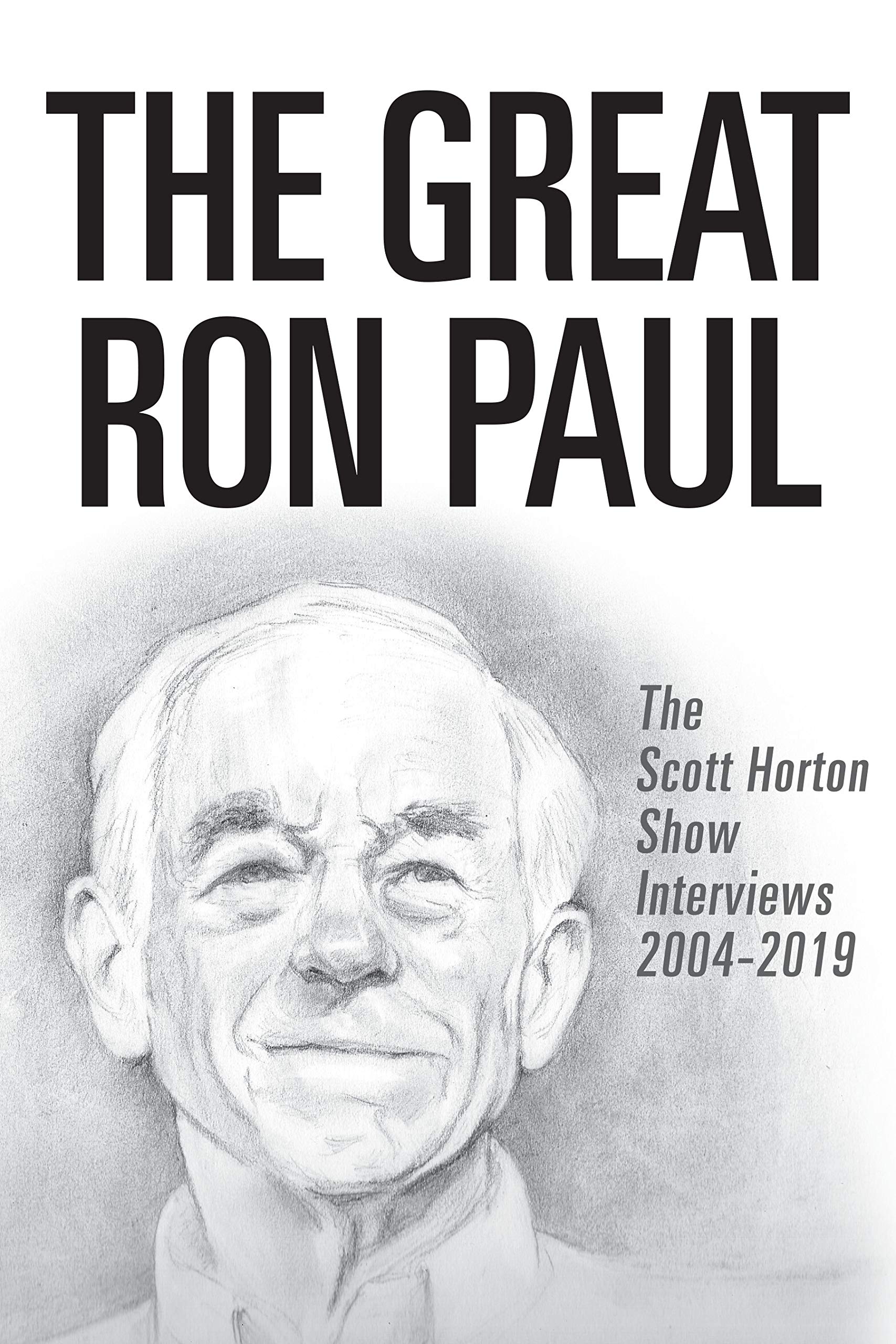 The Great Ron Paul: The Scott Horton Show Interviews 2004-2019