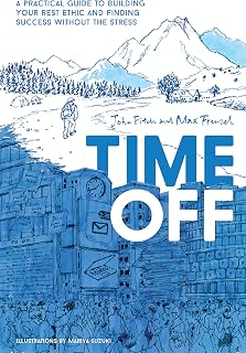 Time Off: A Practical Guide to Building Your Rest Ethic and Finding Success Without the Stress