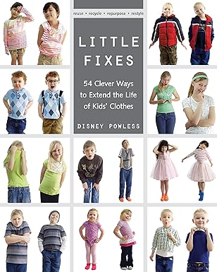 Little Fixes: 54 Clever Ways to Extend the Life of Kids’ Clothes • Reuse, recycle, repurpose, restyle-Wow! eBook
