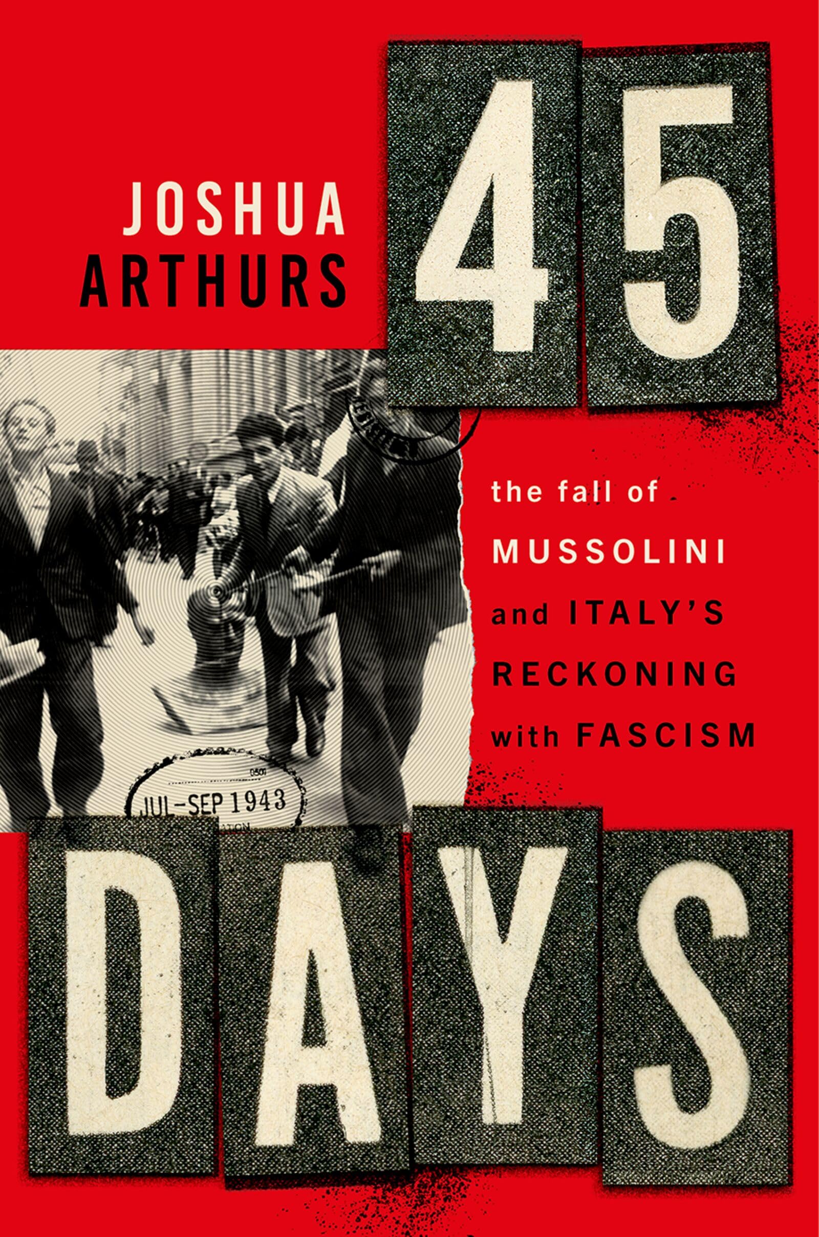 Forty-Five Days: The Fall of Mussolini and Italy's Reckoning with Fascism