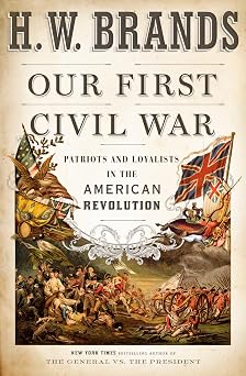 Our First Civil War: Patriots and Loyalists in the American Revolution by H.W. Brands