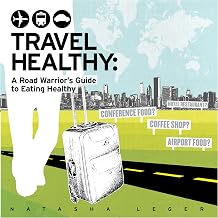 Travel Healthy: A Road Warrior's Guide to Eating Healthy