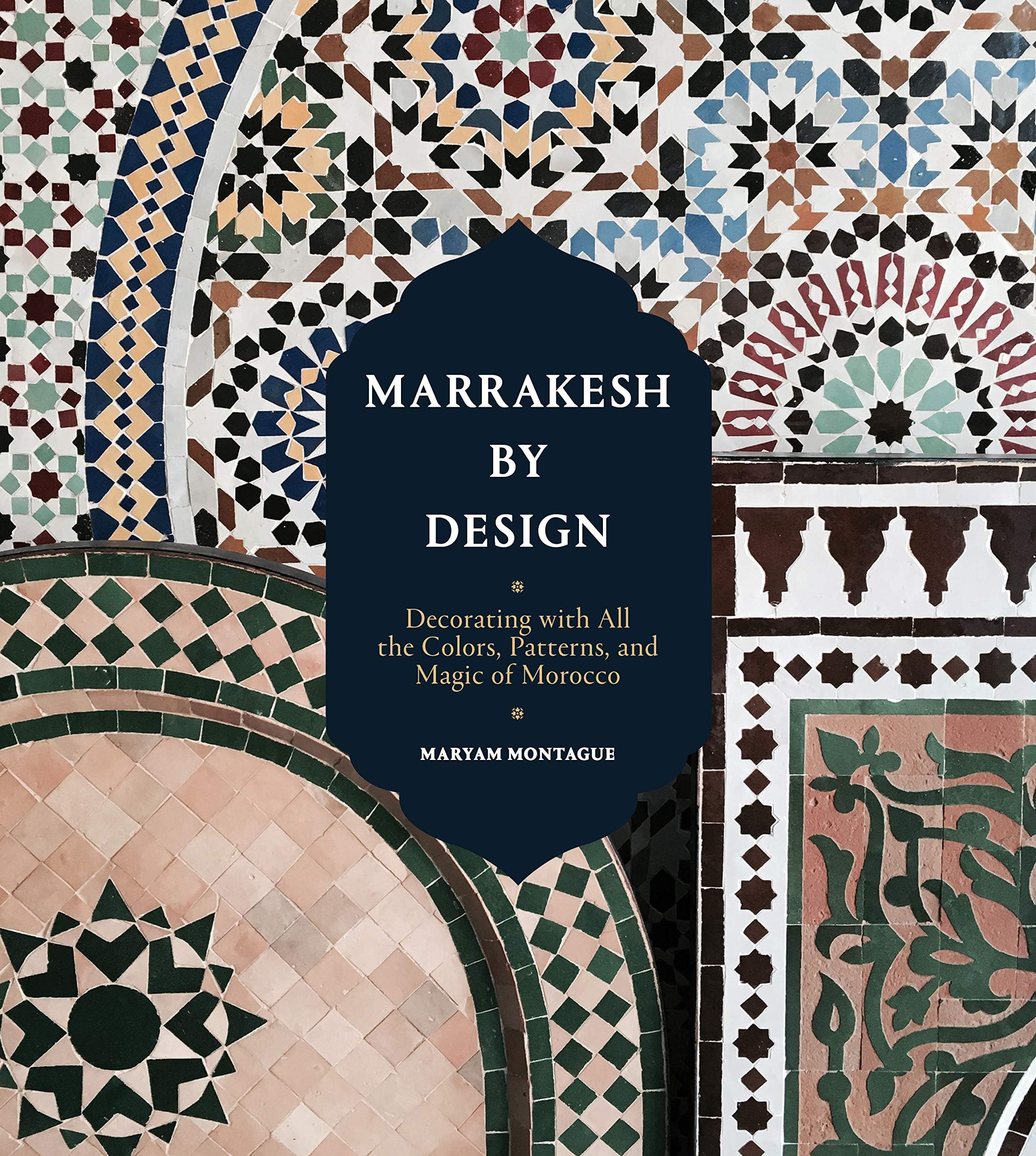 Marrakesh by Design: Decorating with All the Colors, Patterns, and Magic of Morocco