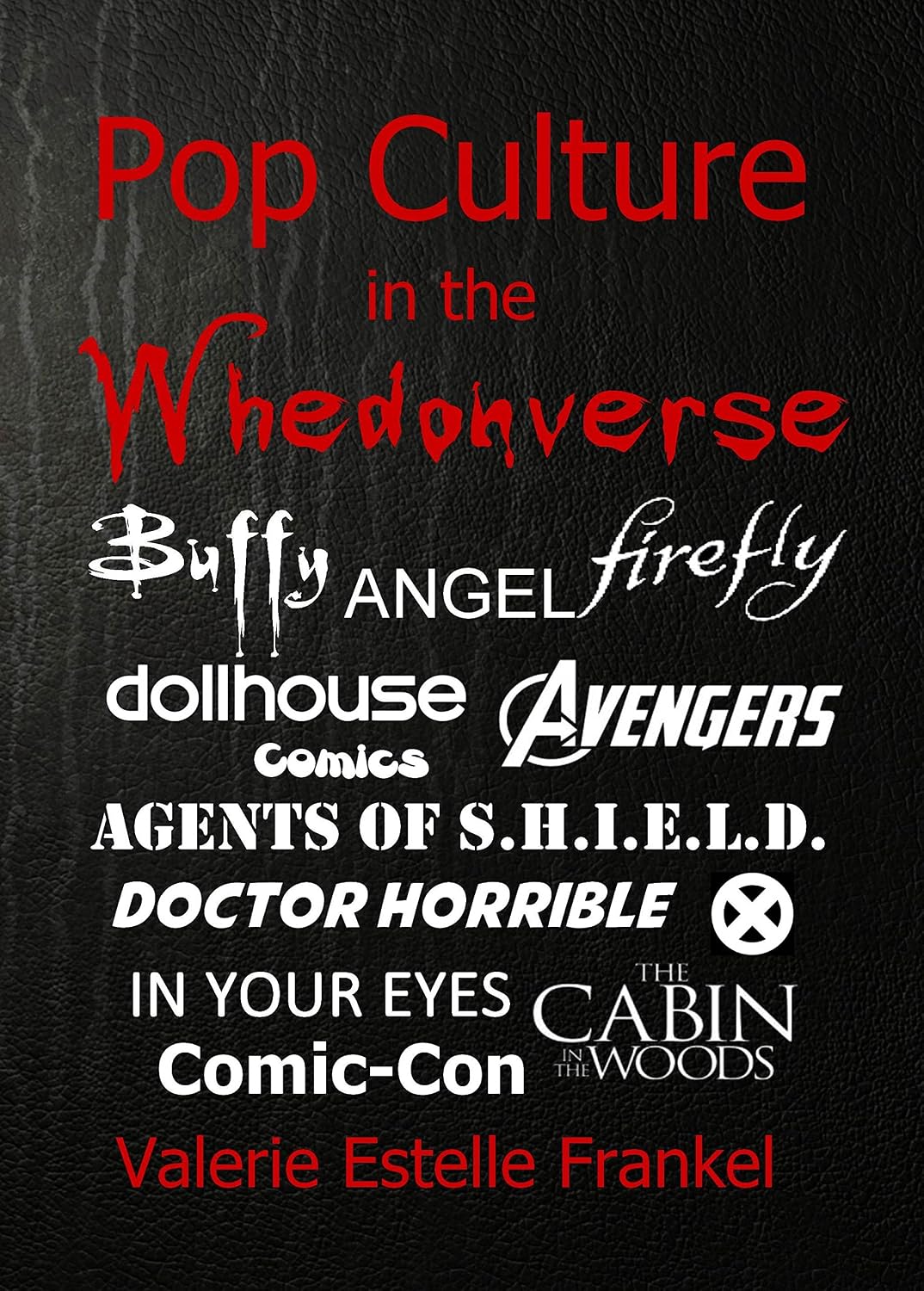 Pop Culture in the Whedonverse: All the References in Buffy, Angel, Firefly, Dollhouse, Agents of S.H.I.E.L.D., Cabin in the Woods, The Avengers, Doctor Horrible, In Your Eyes, Comics and More