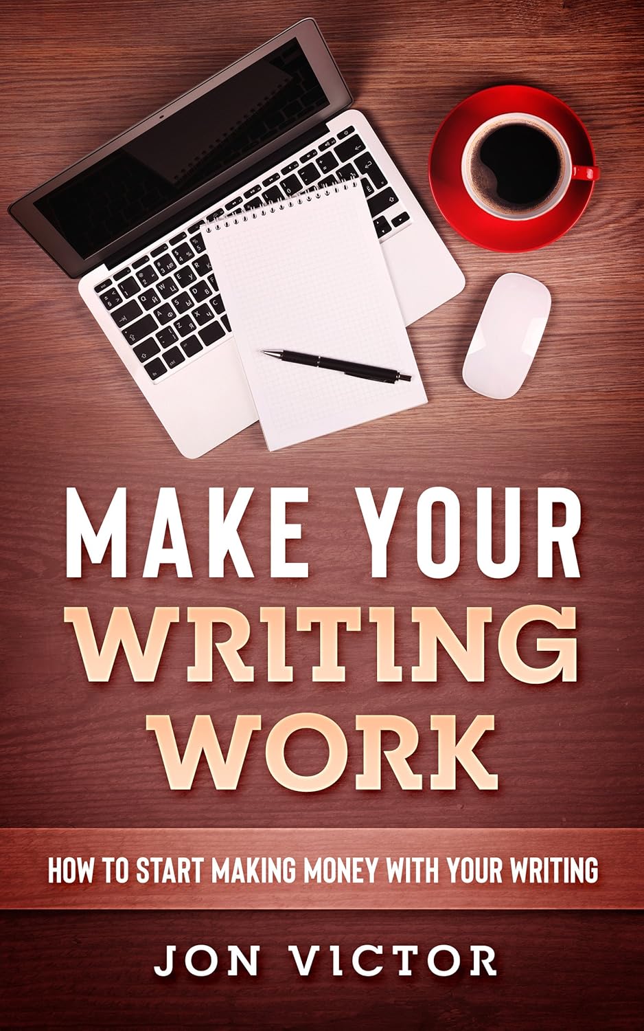 Make Your Writing Work: How To Start Making Money With Your Writing ...