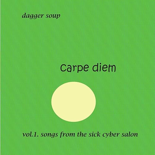 Carpe Diem Vol 1 Songs From The Sick Cyber Salon Explicit By Dagger Soup On Amazon Music Amazon Com