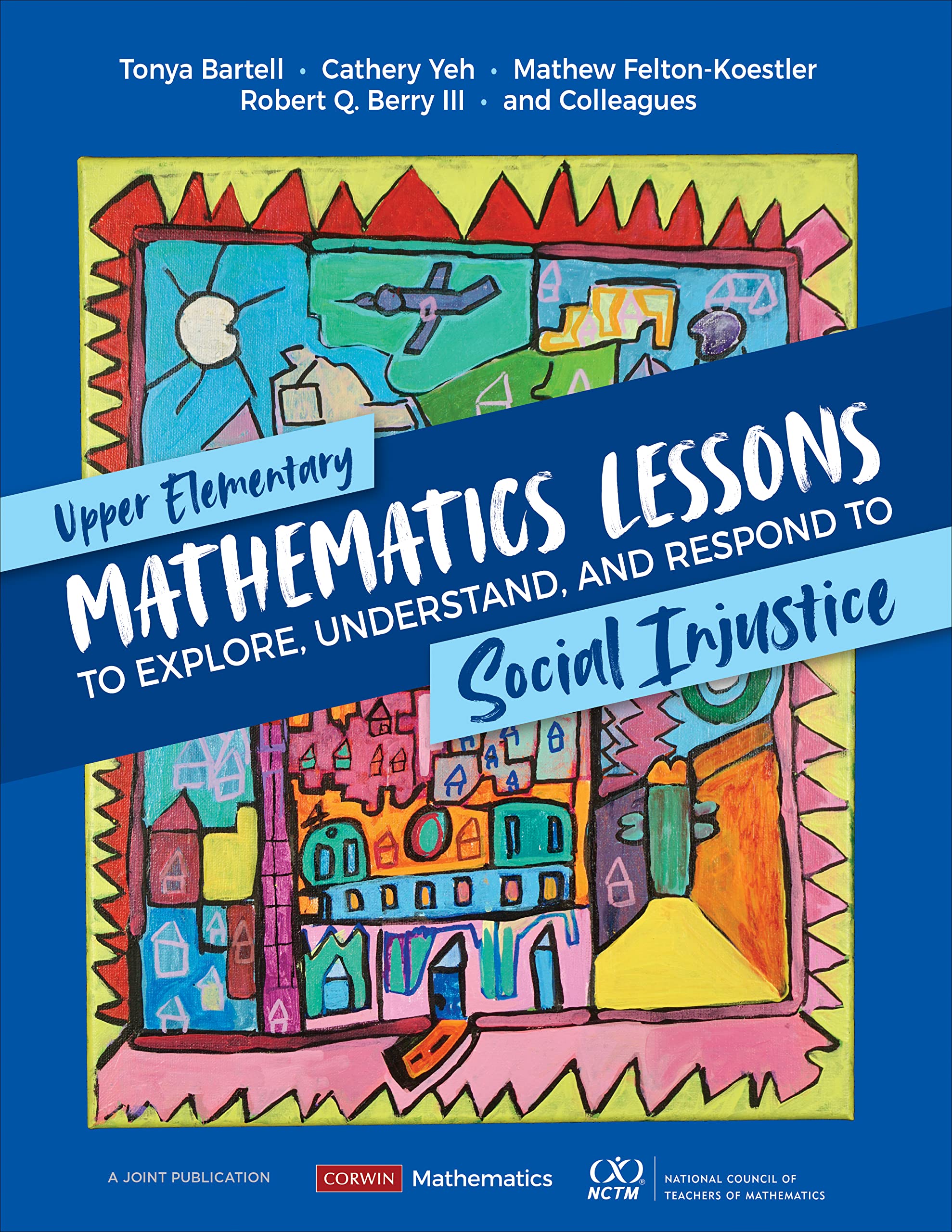 Upper Elementary Mathematics Lessons to Explore, Understand, and Respond to Social Injustice (Corwin Mathematics Series)