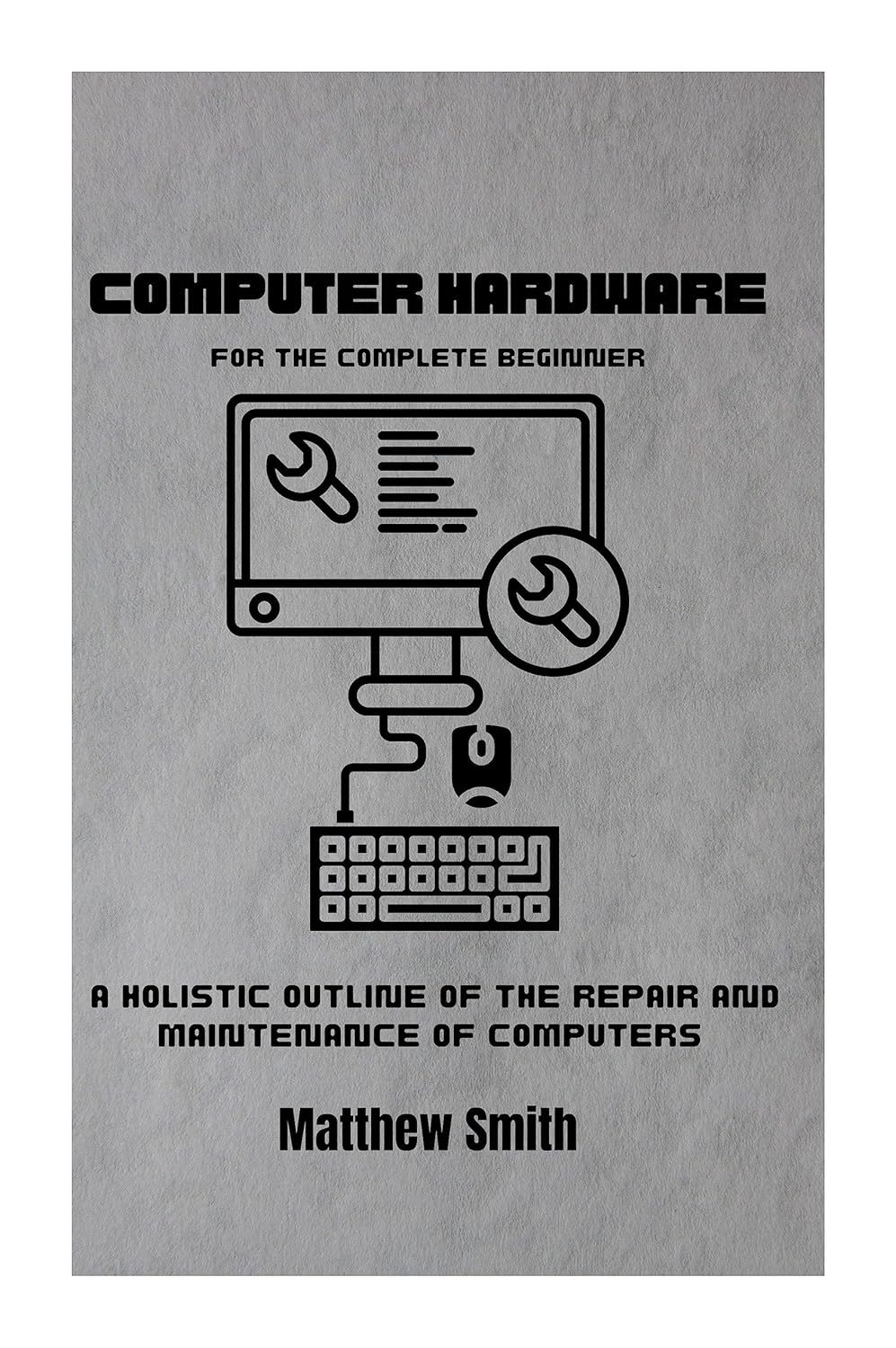 Computer Hardware for the Complete Beginner: A holistic outline of the ...