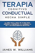 Terapia cognitivo conductual: hecha simple - La guía paso a paso de 21 días para superar la depresión, la ansiedad, la ira y los pensamientos negativos ... Emocional Práctica nº 3) (Spanish Edition)