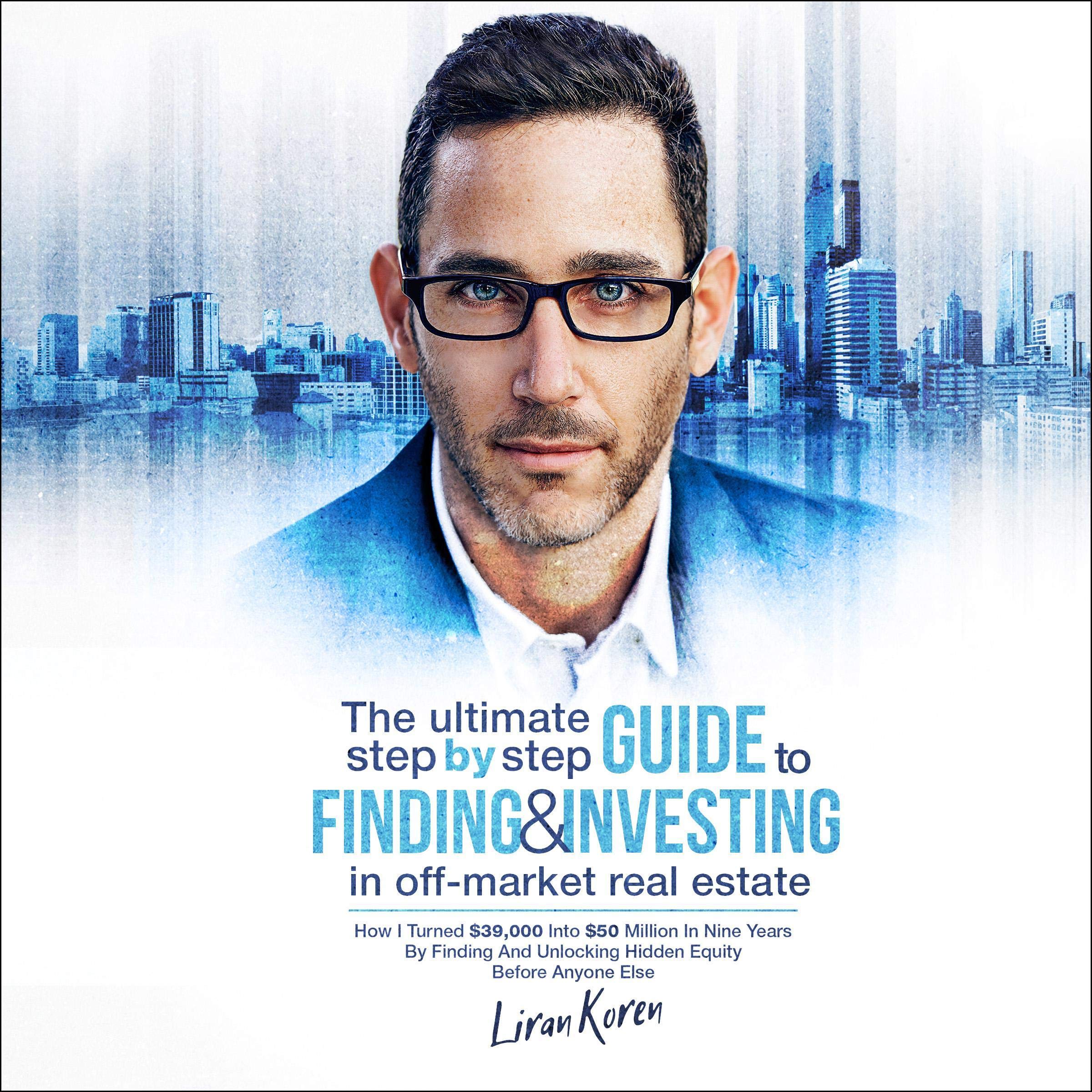 Cover art for The Ultimate Step by Step Guide to Finding & Investing in Off-Market Real Estate