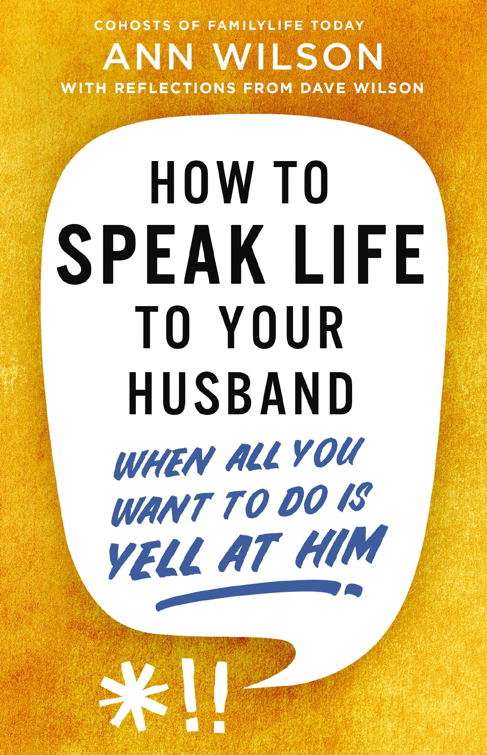 How to Speak Life to Your Husband: When All You Want to Do Is Yell at Him