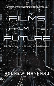 Films from the Future The Technology and Morality of Sci-Fi Movies Analyzing the Future