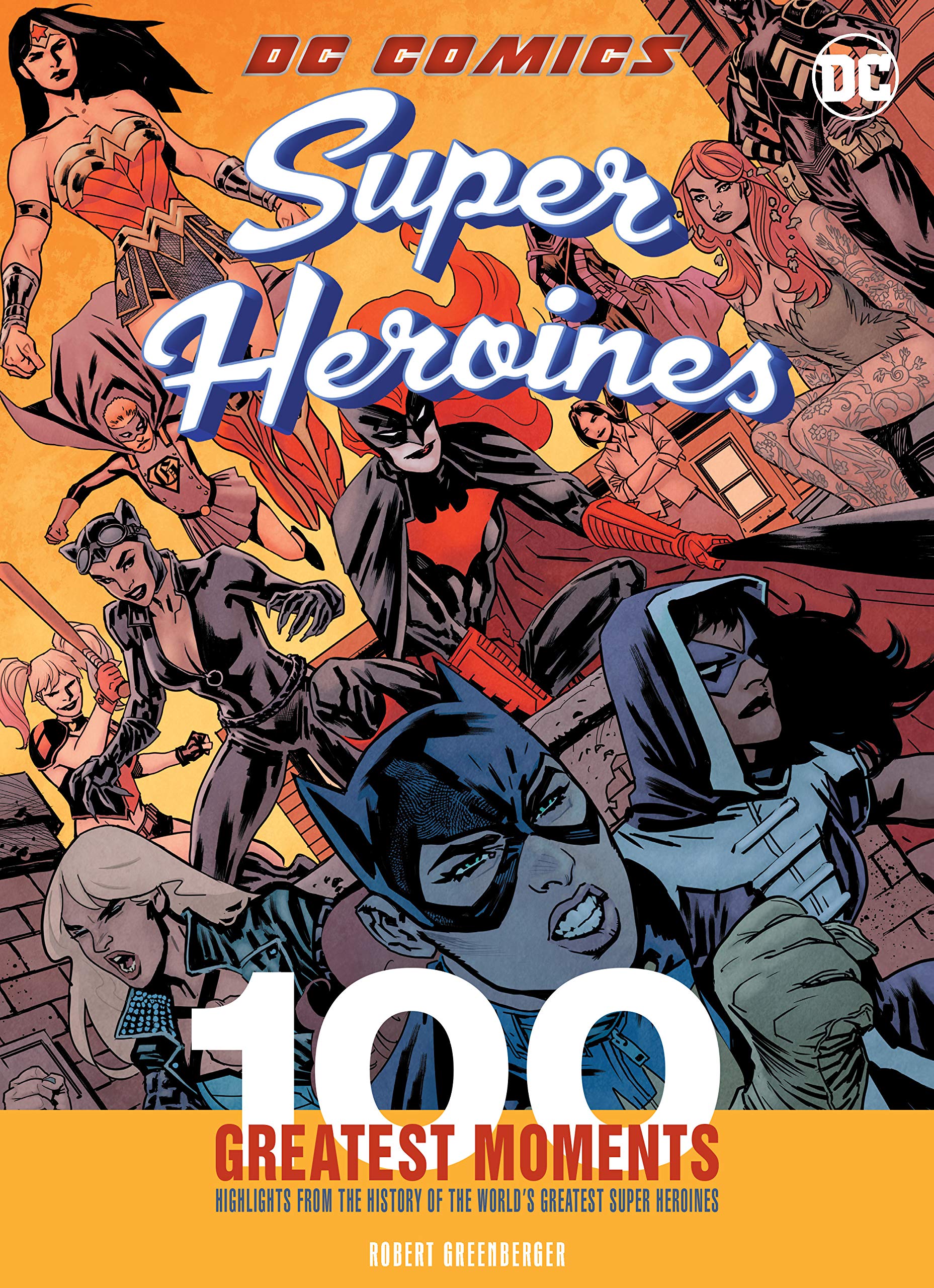 DC Comics Super Heroines: 100 Greatest Moments: Highlights from the History of the World's Greatest Super Heroines (Volume 3) (100 Greatest Moments of DC Comics, 3)