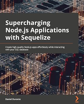 Supercharging Node.js Applications with Sequelize Create high-quality Node.js apps effortlessly while interacting with your SQL database
