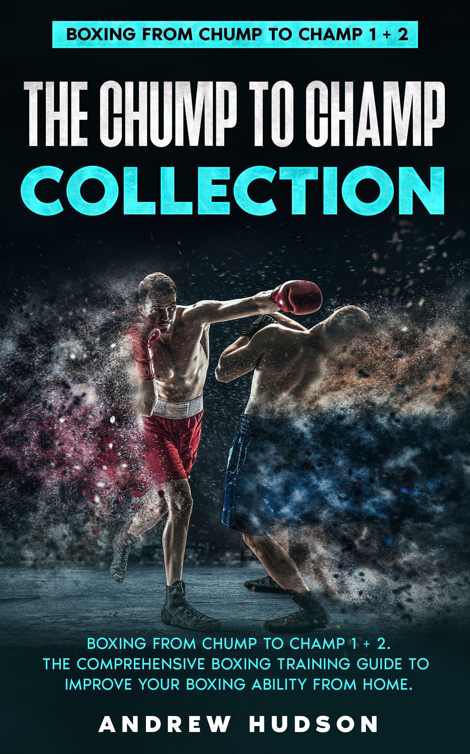 The Chump to Champ Collection : A 2-in-1 Boxing Training Guide. Learn the Boxing Basics and Develop Your Skills at Home