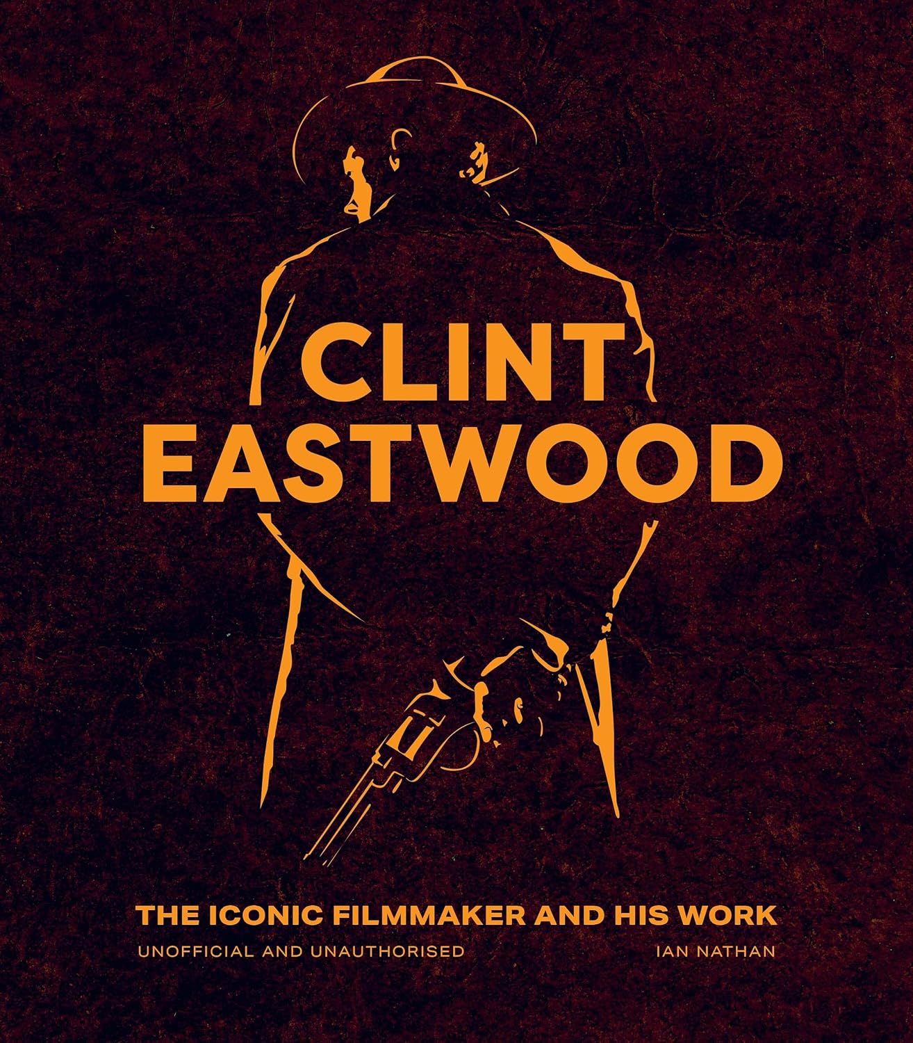 Clint Eastwood: The Iconic Filmmaker and his Work - Unofficial and Unauthorised (Iconic Filmmakers Series)