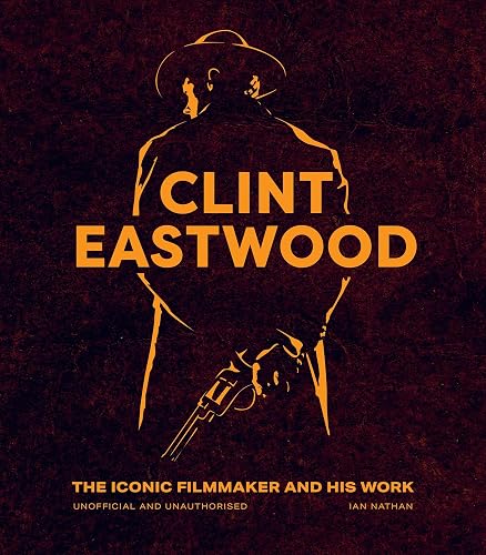 Clint Eastwood: The Iconic Filmmaker and his Work - Unofficial and Unauthorised (Iconic Filmmakers Series)