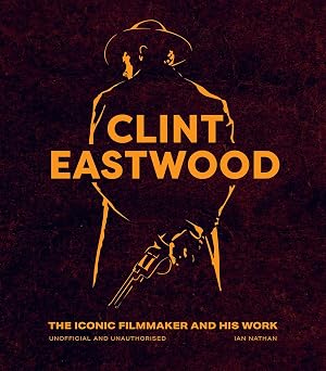 Clint Eastwood: The Iconic Filmmaker and his Work - Unofficial and Unauthorised (Iconic Filmmakers Series)