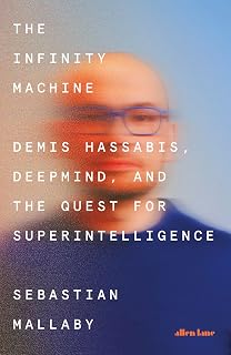 The Infinity Machine: Demis Hassabis, DeepMind and the Quest for Superintelligence