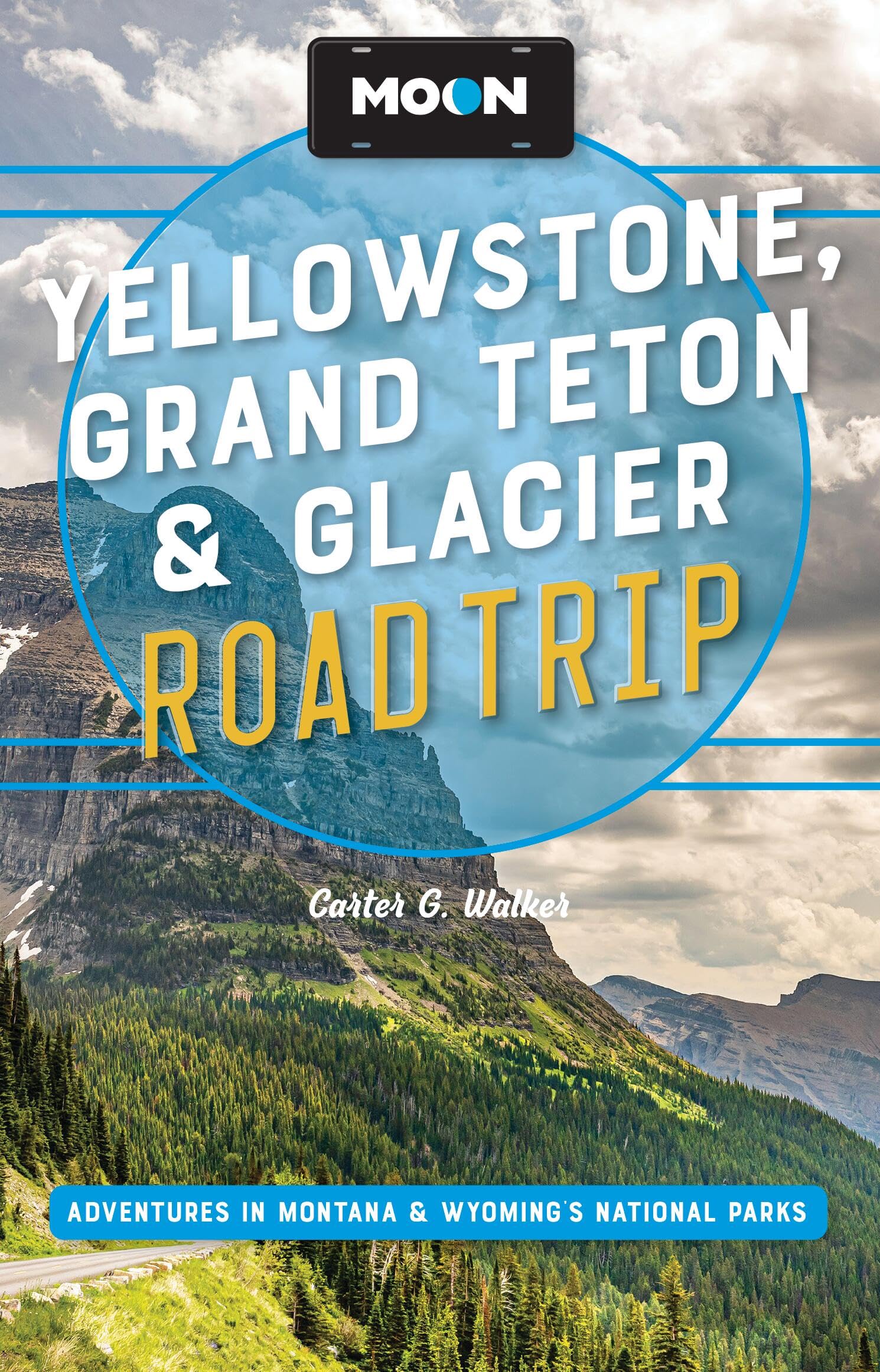 Moon Yellowstone, Grand Teton & Glacier Road Trip: Adventures in Montana & Wyoming’s National Parks (Moon Road Trip Travel Guide)