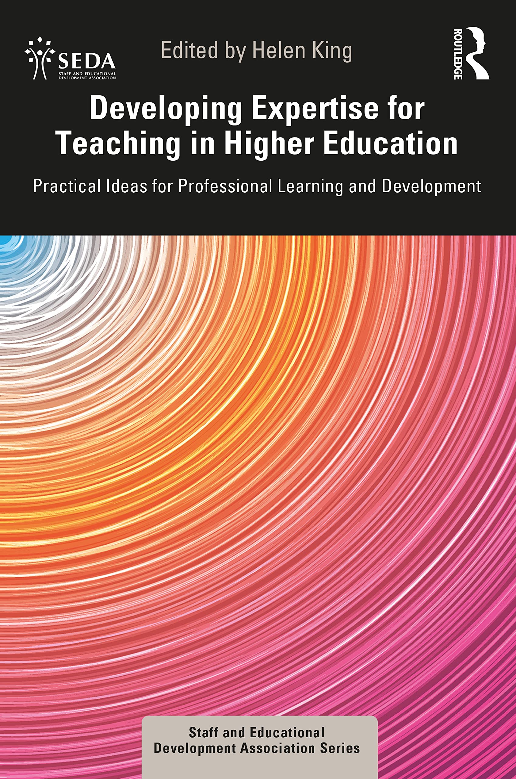 Developing Expertise for Teaching in Higher Education: Practical Ideas for Professional Learning and Development (SEDA Series)