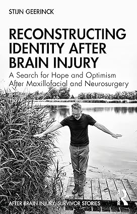 RECONSTRUCTING IDENTITY AFTER BRAIN INJURY A SEARCH FOR HOPE AND OPTIMISM AFTER MAXILLOFACIAL AND NEUROSURGERY (PB 2022)