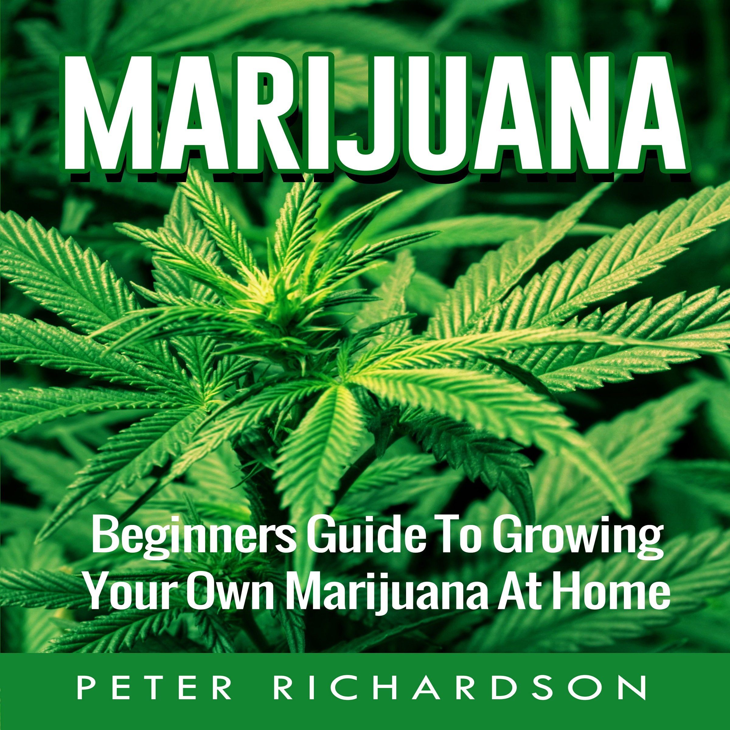 Marijuana: Beginner's Guide to Growing Your Own Marijuana at Home