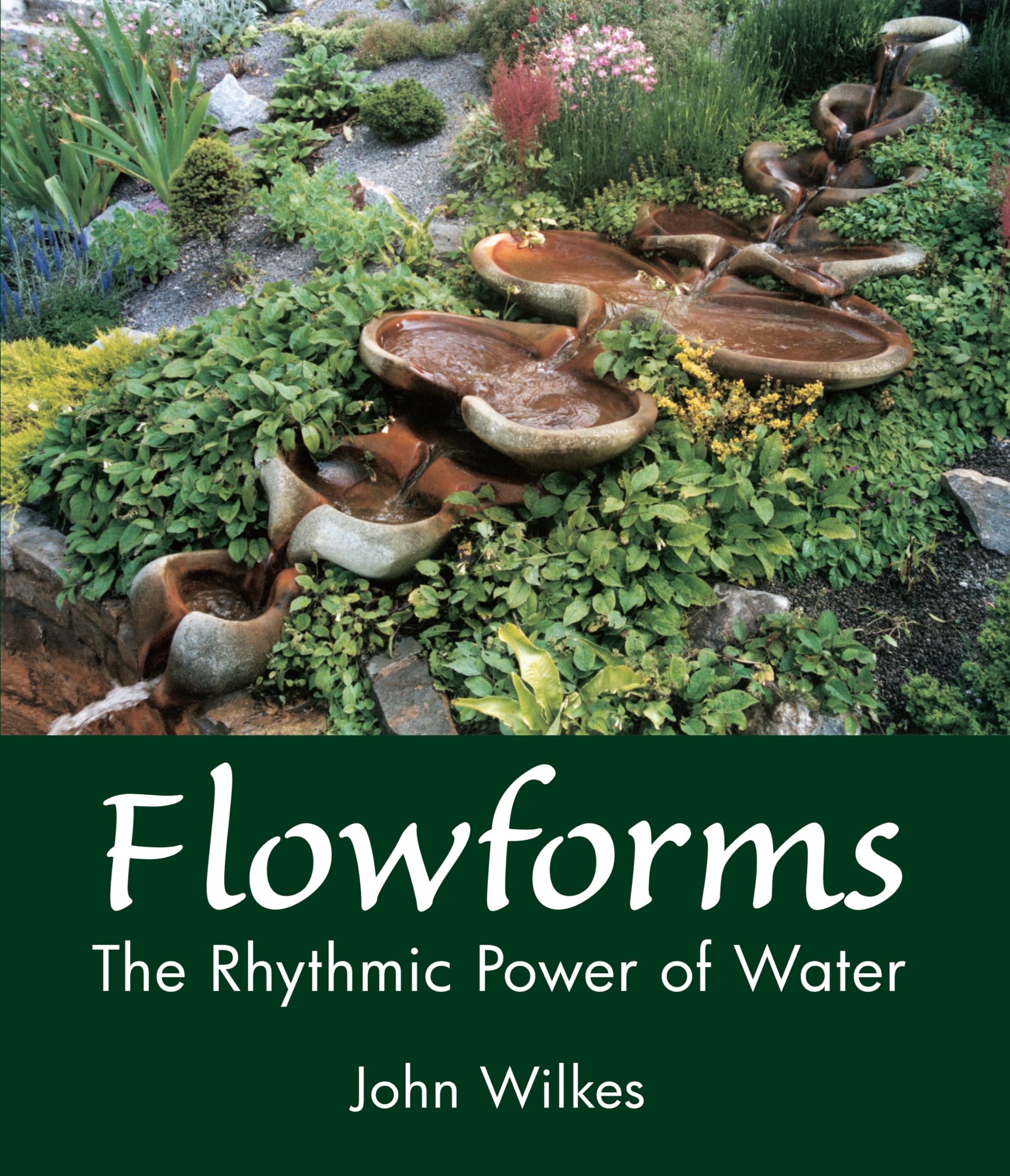 Flowforms: The Rhythmic Power of Water by John Wilkes PAPERBACK 9781782505891